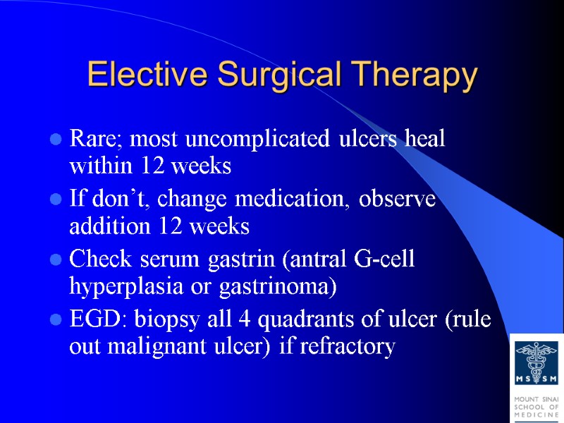 Elective Surgical Therapy Rare; most uncomplicated ulcers heal within 12 weeks If don’t, change